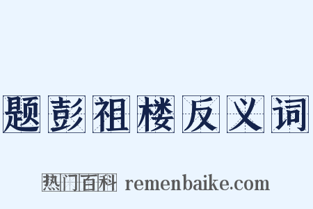 题彭祖楼反义词是什么意思的图片